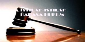 Read more about the article Praktisi Hukum, Wajib Tau Istilah-Istilah Bahasa Hukum Ini